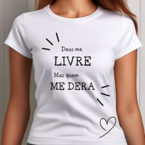 T-Shirt 100% Algodão – "Deus me livre …mas quem me dera