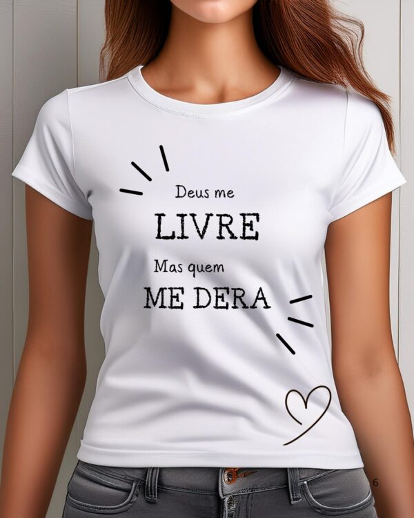 T-Shirt 100% Algodão – "Deus me livre …mas quem me dera