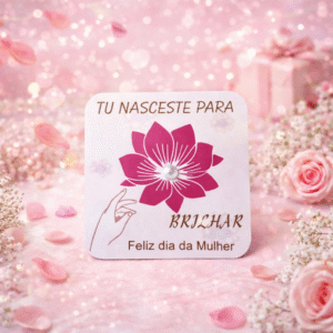 🌸 Íman em MDF “Tu Nasceste Para Brilhar” – Dia da Mulher